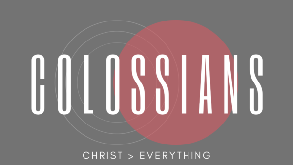 Colossians: Christ > Everything