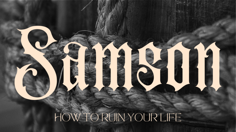 Samson: How to Ruin Your Life