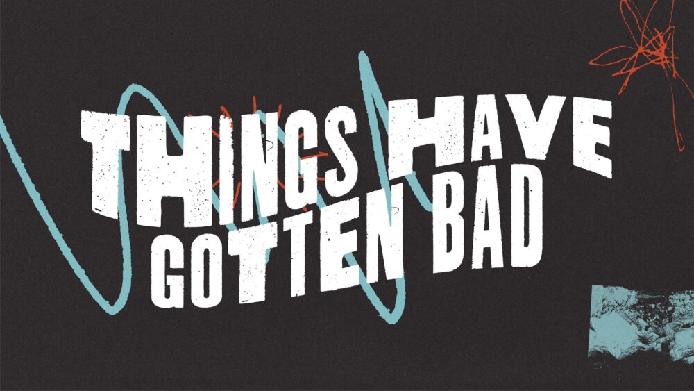 Things Have Gotten Bad