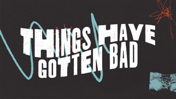 Things Have Gotten Bad